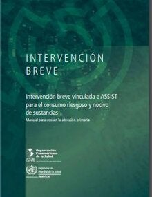Intervención breve vinculada a ASSIST para el consumo riesgoso y nocivo de sustancias: manual para uso en la atención primaria