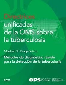 Directrices unificadas de la OMS sobre la tuberculosis. Módulo 3: Diagnóstico. Métodos de diagnóstico rápido para la detección de la tuberculosis, 2020