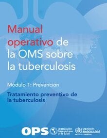 Manual operativo de la OMS sobre la tuberculosis. Módulo 1: Prevención. Tratamiento preventivo de la tuberculosis