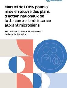 Manuel de l’OMS pour la mise en œuvre des plans d’action nationaux de lutte contre la résistance aux antimicrobiens: recommandations pour le secteur de la santé humaine