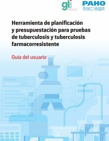 Herramienta de planificación y presupuestación para pruebas de tuberculosis y tuberculosis farmacorresistente. Guía del usuario