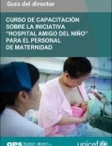 Curso de capacitación sobre la Iniciativa Hospital Amigo del Niño para el personal de maternidad: guía del director