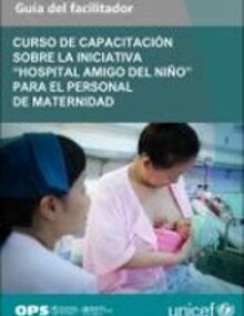 Curso de capacitación sobre la Iniciativa Hospital Amigo del Niño para el personal de maternidad: guía del facilitador