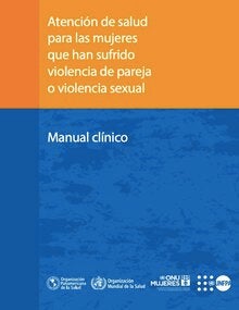 Manual clínico: Atención de salud para las mujeres que han sufrido violencia de pareja o violencia sexual
