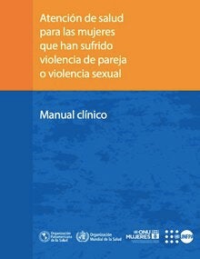 Manual clínico: Atención de salud para las mujeres que han sufrido violencia de pareja o violencia sexual