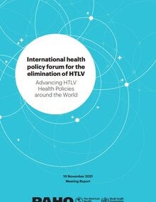 Webinar: International Health Policy Forum for the Elimination of HTLV. Advancing HTLV Health Policies around the World. Meeting Report