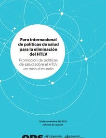 Foro internacional de políticas de salud para la eliminación del HTLV: Promoción de políticas de salud sobre el HTLV en todo el mundo. Informe de reunión