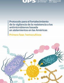 Protocolo para el fortalecimiento de la vigilancia de la resistencia a los antimicrobianos basada en aislamientos en las Américas. Primera fase: hemocultivos