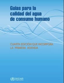 Guías para la calidad del agua de consumo humano (4º ED.); 2011