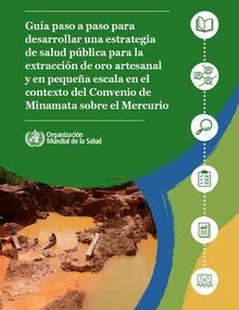 Guía paso a paso para desarrollar una estrategia de salud pública para la extracción de oro artesanal y en pequeña escala en el contexto del Convenio de Minamata sobre el Mercurio; 2021