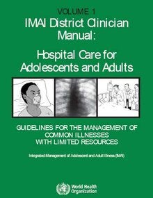 Integrated management of adolescent and adult illness (IMAI) district clinician manual: Hospital care for adolescents and adults: 2011