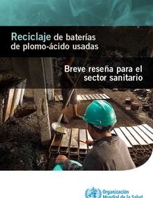 Reciclaje de baterías de plomo-ácido usadas: Breve reseña para el sector sanitario; 2017
