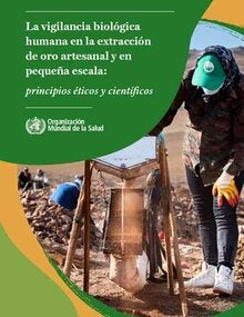 La vigilancia biológica humana en la extracción de oro artesanal y en pequeña escala: principios éticos y científicos; 2021