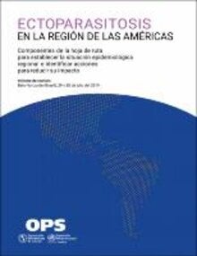Ectoparasitosis en la Región de las Américas. Componentes de la hoja de ruta para establecer la situación epidemiológica regional e identificar acciones para reducir su impacto. Informe de reunión