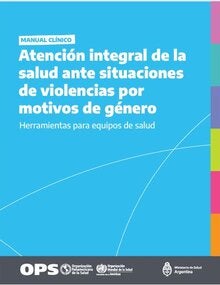 Manual clínico: atención integral de salud en situaciones de violencias por motivos de género. Herramientas para equipos de salud