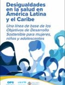 Desigualdades en la salud en América Latina y el Caribe: Una línea de base de los Objetivos de Desarrollo Sostenible para mujeres, niños y adolescentes