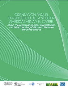 Orientación para el diagnóstico de la sífilis en América Latina y el Caribe: cómo mejorar la adopción, interpretación y calidad del diagnóstico en diferentes entornos clínicos