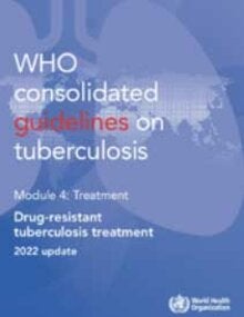 WHO Consolidated Guidelines on Tuberculosis, Module 4: Treatment - Drug-Resistant Tuberculosis Treatment. 2022 Update
