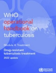 WHO Operational Handbook on Tuberculosis, Module 4: Treatment - Drug-Resistant Tuberculosis Treatment. 2022 Update