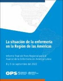 Lea en IRISñ La situación de la enfermería en la Región de las Américas. Informe final del Foro Regional para el Avance de la Enfermería en América Latina (8 y 9 de septiembre del 2022)