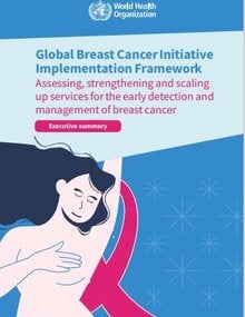 Global breast cancer initiative implementation framework: assessing, strengthening and scaling up of services for the early detection and management of breast cancer: executive summary