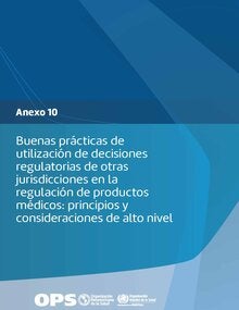 Anexo 10. Buenas prácticas de utilización de decisiones regulatorias de otras jurisdicciones en la regulación de productos médicos: principios y consideraciones de alto nivel