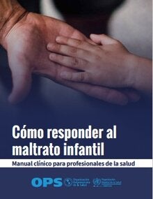 Cómo responder al maltrato infantil: manual clínico para profesionales de la salud