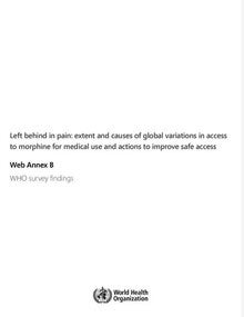 Left behind in pain: extent and causes of global variations in access to morphine for medical use and actions to improve safe access: web annex B: WHO survey findings