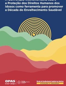 A Convenção Interamericana sobre a Proteção dos Direitos Humanos dos Idosos como ferramenta para promover a Década do Envelhecimento Saudável