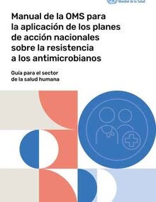Manual de la OMS para la aplicación de los planes de acción nacionales sobre la resistencia a los antimicrobianos: guía para el sector de la salud humana