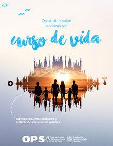 Construir la salud a lo largo del curso de vida. Conceptos, implicaciones y aplicación en la salud pública