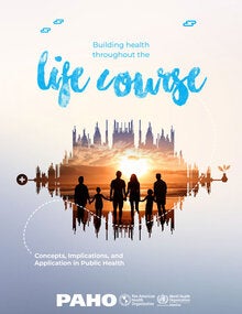 Building Health Throughout the Life Course. Concepts, Implications, and Application in Public Health