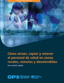 Cómo atraer, captar y retener al personal de salud en zonas rurales, remotas y desatendidas. Una revisión rápida