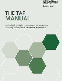 The TAP Manual. An in-depth guide for planning and implementing Tailoring Antimicrobial Resistance Programmes