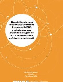 Diagnóstico de infecção por vírus linfotrópico de células T humanas e estratégias para expandir a triagem relacionada no contexto da saúde materno-infantil Relatório da reunião (virtual) realizada em 7 de julho de 2023
