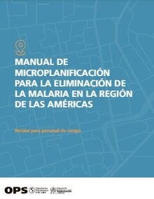 Manual de microplanificación para la eliminación de la malaria en la Región de las Américas: Versión para personal de campo