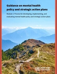 Guidance on mental health policy and strategic action plans: module 3: process for developing, implementing, and evaluating mental health policy and strategic action plans