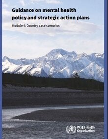 Guidance on mental health policy and strategic action plans: module 4: country case scenarios