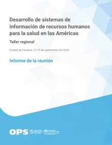 Desarrollo de sistemas de información de recursos humanos para la salud en las Américas. Taller regional. Ciudad de Panamá, 11-15 de septiembre del 2023. Informe de la reunión