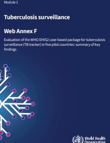 Consolidated guidance on tuberculosis data generation and use: module 1: tuberculosis surveillance: web annex F: evaluation of the WHO DHIS2 case-based package for tuberculosis surveillance (‎TB tracker)‎ in five pilot countries: summary of key findings