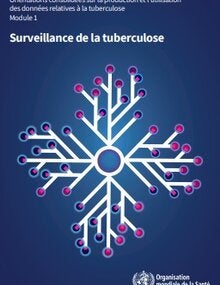 Orientations consolidées sur la production et l'utilisation des données relatives à la tuberculose. Module 1. Surveillance de la tuberculose