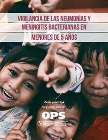 Vigilancia de las neumonías y meningitis bacterianas en menores de 5 años. Guía práctica, segunda edición