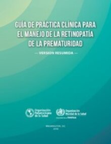 Guía de práctica clínica para el manejo de la retinopatía de la prematuridad. Versión resumida, 2017