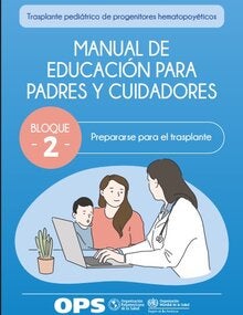 Portada de Trasplante pediátrico de progenitores hematopoyéticos. Manual de educación para padres y cuidadores. Bloque 2. Prepararse para el trasplante