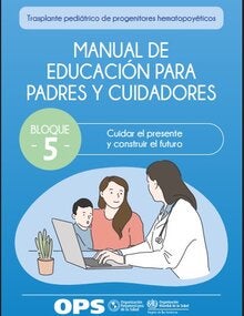 Portada de Trasplante pediátrico de progenitores hematopoyéticos MANUAL DE EDUCACIÓN PARA PADRES Y CUIDADORES Bloque 5. Cuidar el presente y construir el futuro