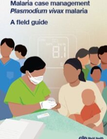 Malaria case management Plasmodium vivax malaria: a field guide