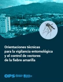 Orientaciones técnicas para la vigilancia entomológica y el control de vectores de la fiebre amarilla