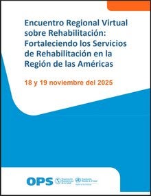 Encuentro Regional Virtual sobre Rehabilitación: Fortaleciendo los servicios de rehabilitación en la Región de las Américas, 18 y 19 de noviembre del 2025