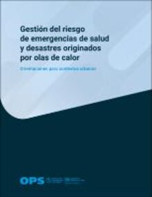 Gestión del riesgo de emergencias de salud y desastres originados por olas de calor. Orientaciones para contextos urbanos