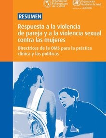 Resumen: Respuesta a la violencia de pareja y a la violencia sexual contra las mujeres. Directrices de la OMS para la práctica clínica y las políticas